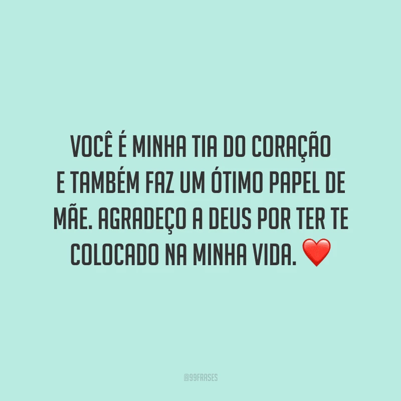 Você é minha tia do coração e também faz um ótimo papel de mãe. Agradeço a Deus por ter te colocado na minha vida.