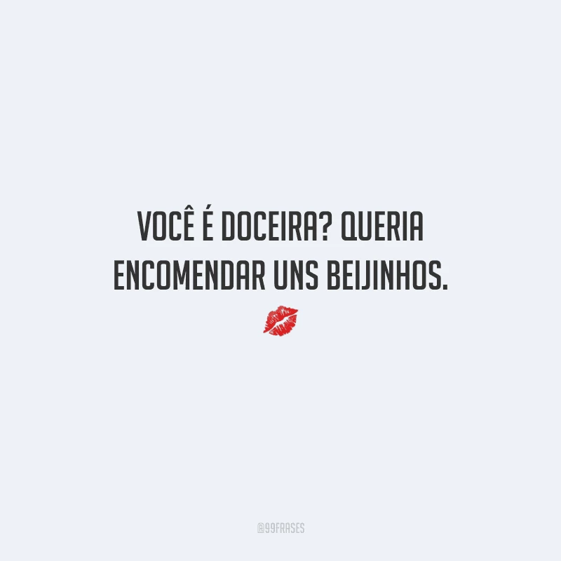 Você é doceira? Queria encomendar uns beijinhos. 