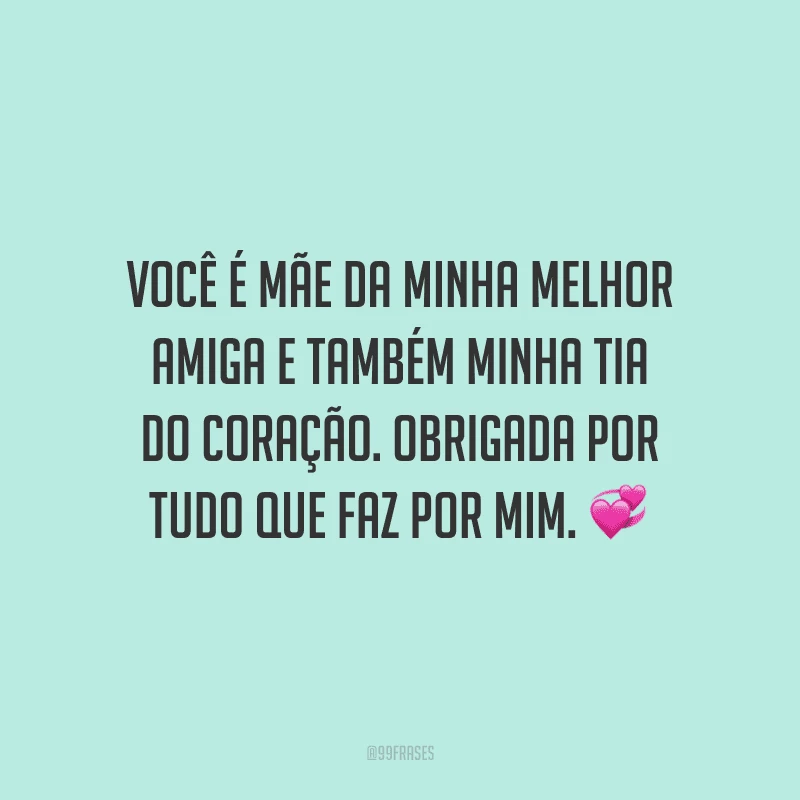 Você é mãe da minha melhor amiga e também minha tia do coração. Obrigada por tudo que faz por mim.