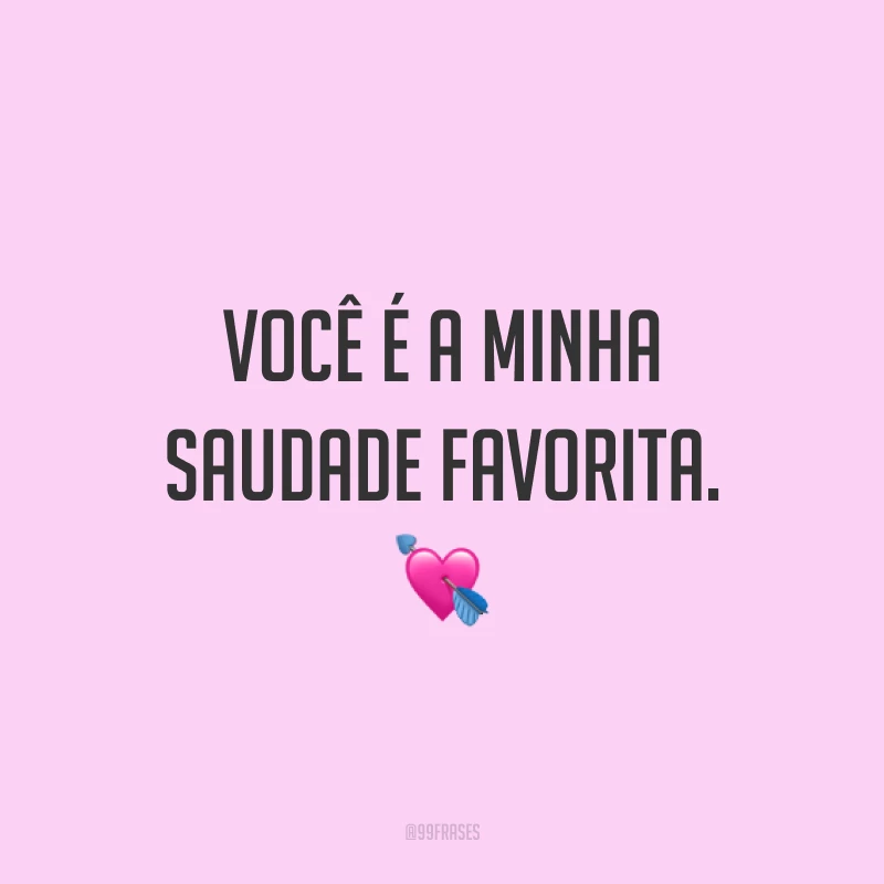 Você é a minha saudade favorita. 💘