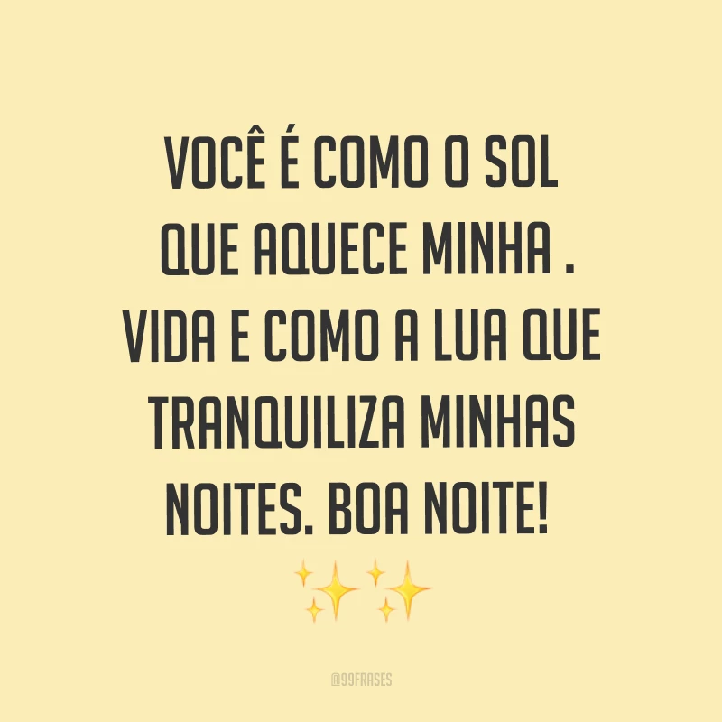 Você é como o sol que aquece minha vida e como a lua que tranquiliza minhas noites. Boa noite! ✨✨