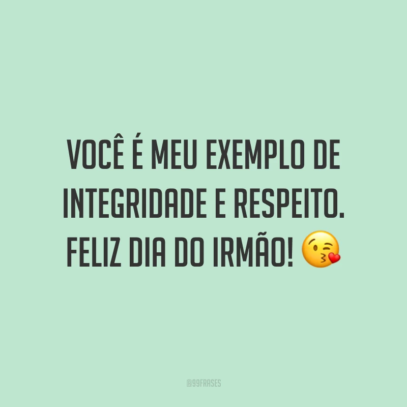 Você é meu exemplo de integridade e respeito. Feliz Dia do Irmão! 😘