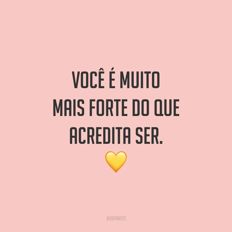 Você é muito mais forte do que acredita ser. ?