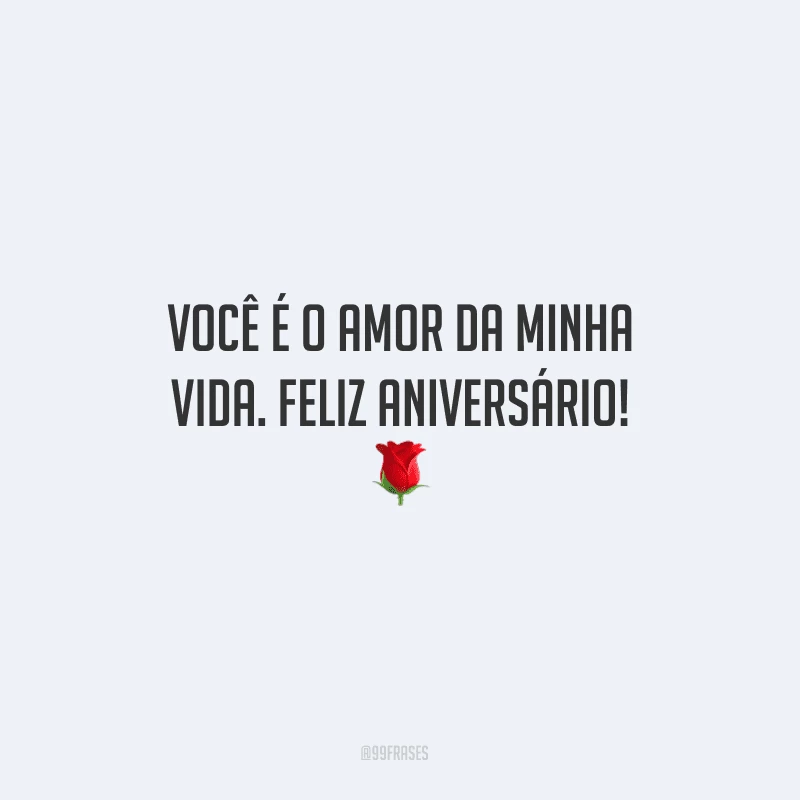 Você é o amor da minha vida. Feliz aniversário! ?
