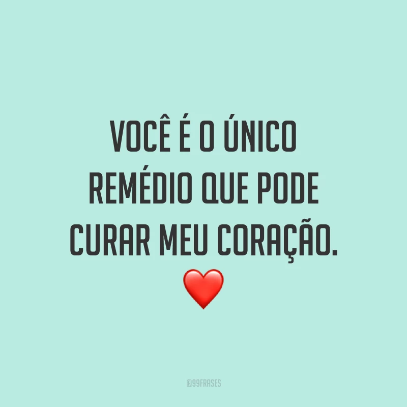 Você é o único remédio que pode curar meu coração. ❤️