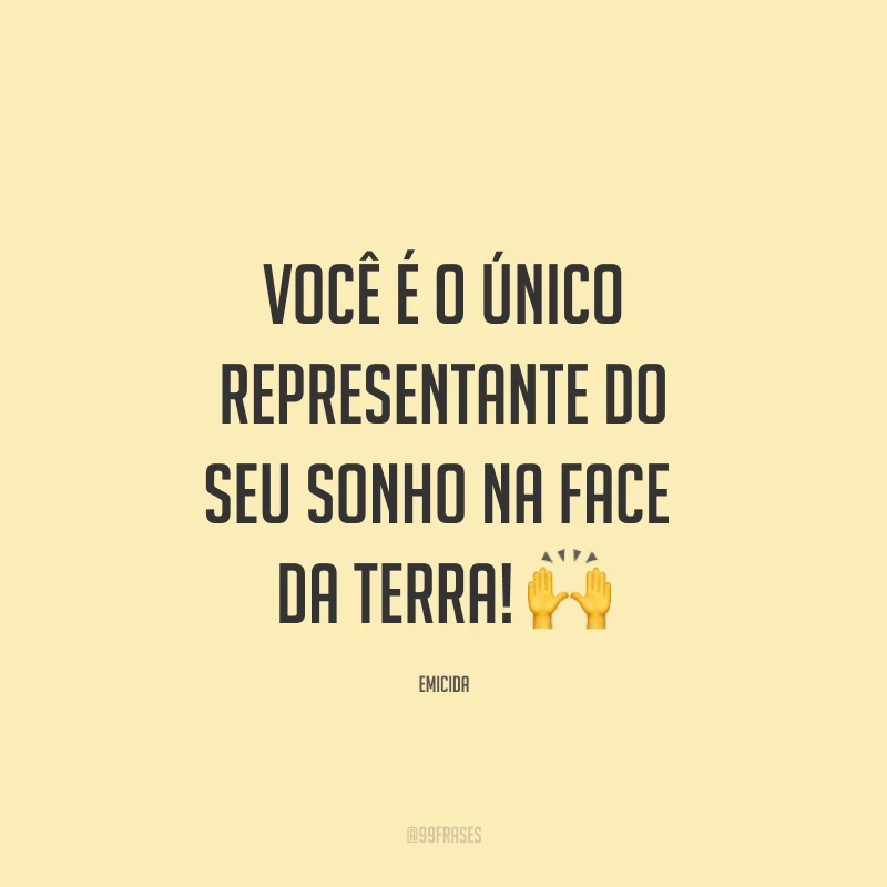 Você é o único representante do seu sonho na face da terra! ?