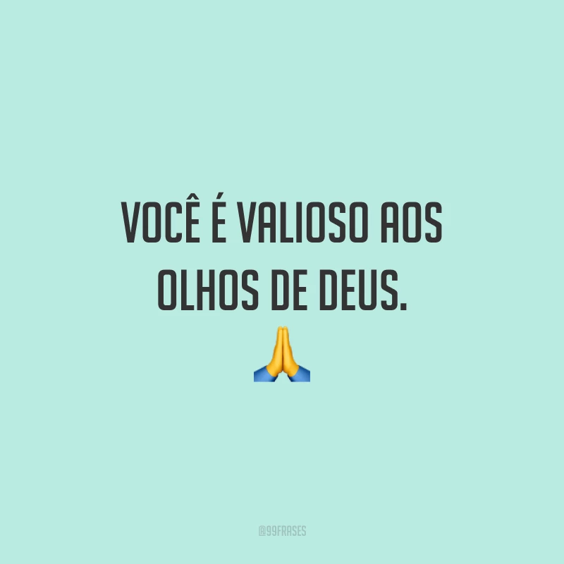 Você é valioso aos olhos de Deus. 🙏
