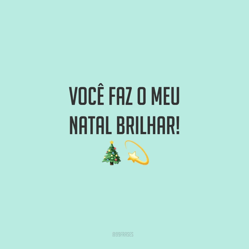 Você faz o meu Natal brilhar!