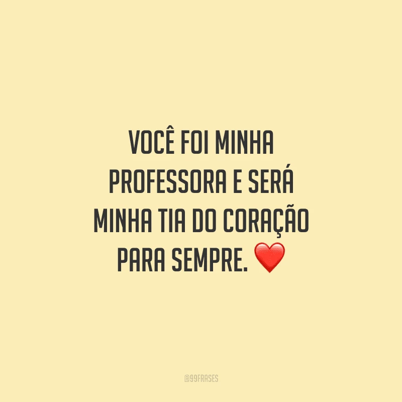 Você foi minha professora e será minha tia do coração para sempre.
