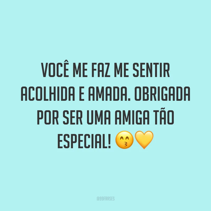 Você me faz me sentir acolhida e amada. Obrigada por ser uma amiga tão especial! 😙💛