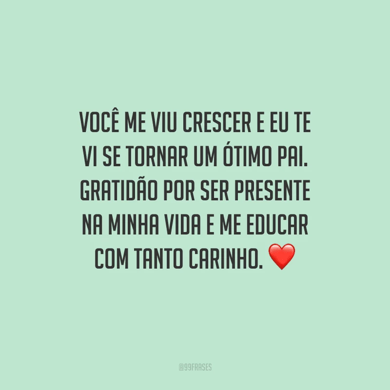 Você me viu crescer e eu te vi se tornar um ótimo pai. Gratidão por ser presente na minha vida e me educar com tanto carinho.