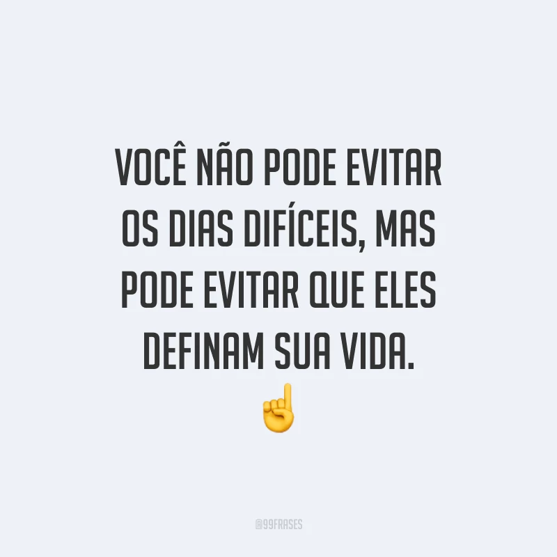 Você não pode evitar os dias difíceis, mas pode evitar que eles definam sua vida.