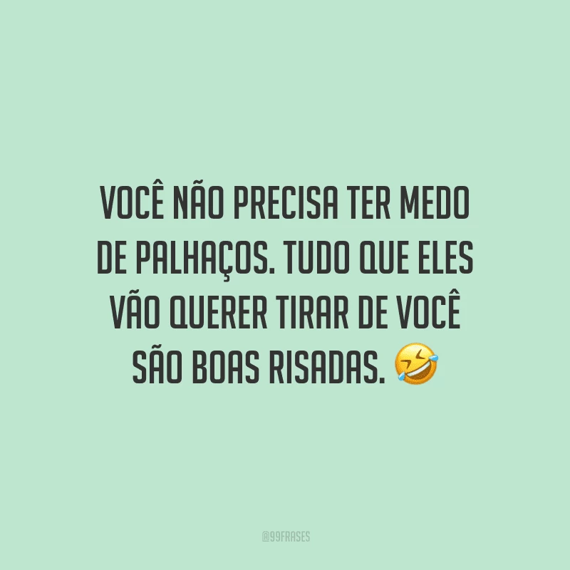Você não precisa ter medo de palhaços. Tudo que eles vão querer tirar de você são boas risadas.