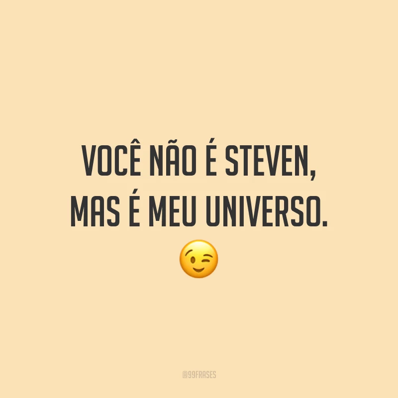 Você não é Steven, mas é meu universo. ?