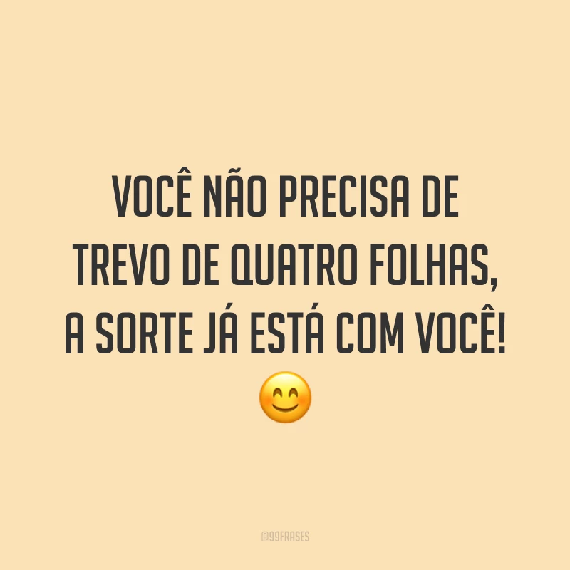 Você não precisa de trevo de quatro folhas, a sorte já está com você! 😊