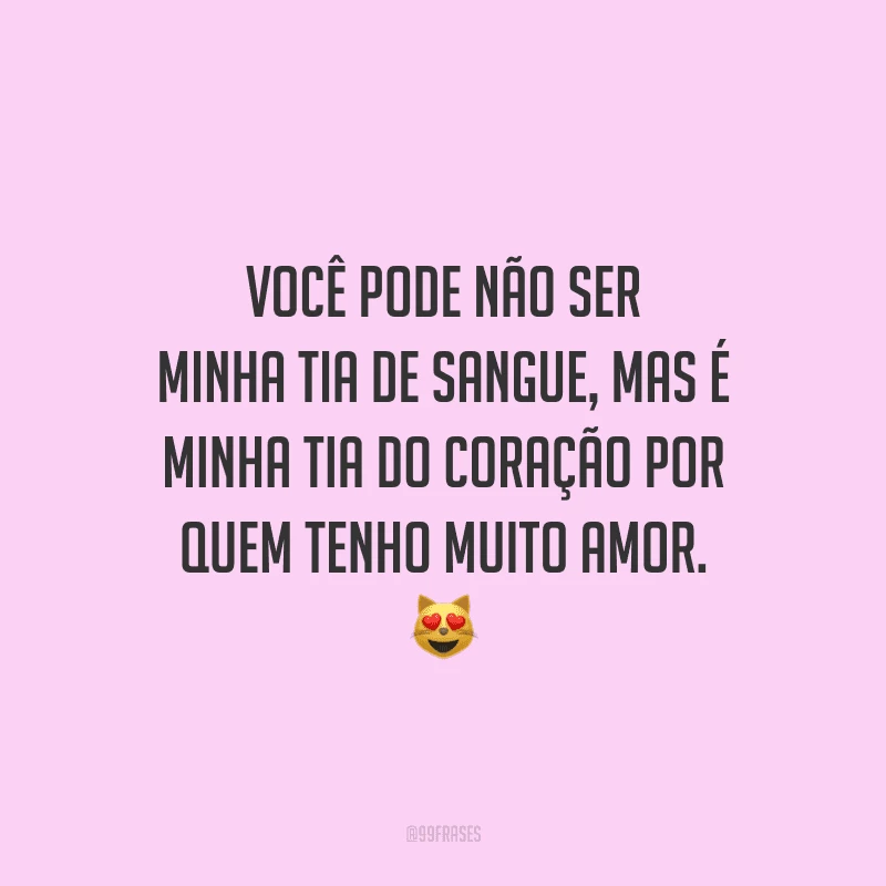 Você pode não ser minha tia de sangue, mas é minha tia do coração por quem tenho muito amor.