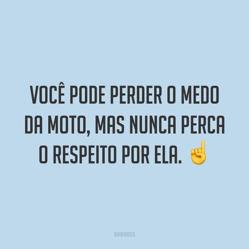 Você pode perder o medo da moto, mas nunca perca o respeito por ela. ☝