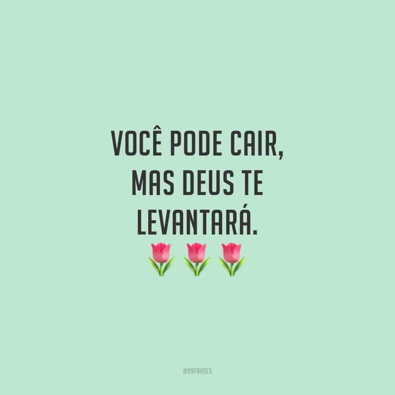 Você pode cair, mas Deus te levantará.
