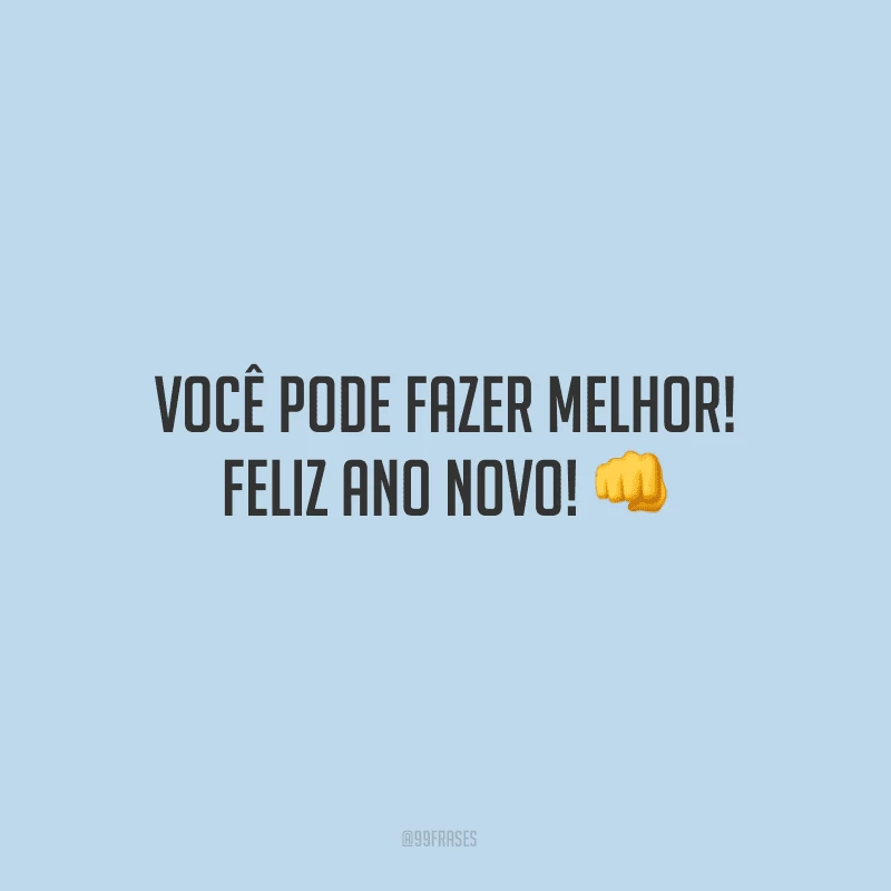 Você pode fazer melhor! Feliz Ano Novo!