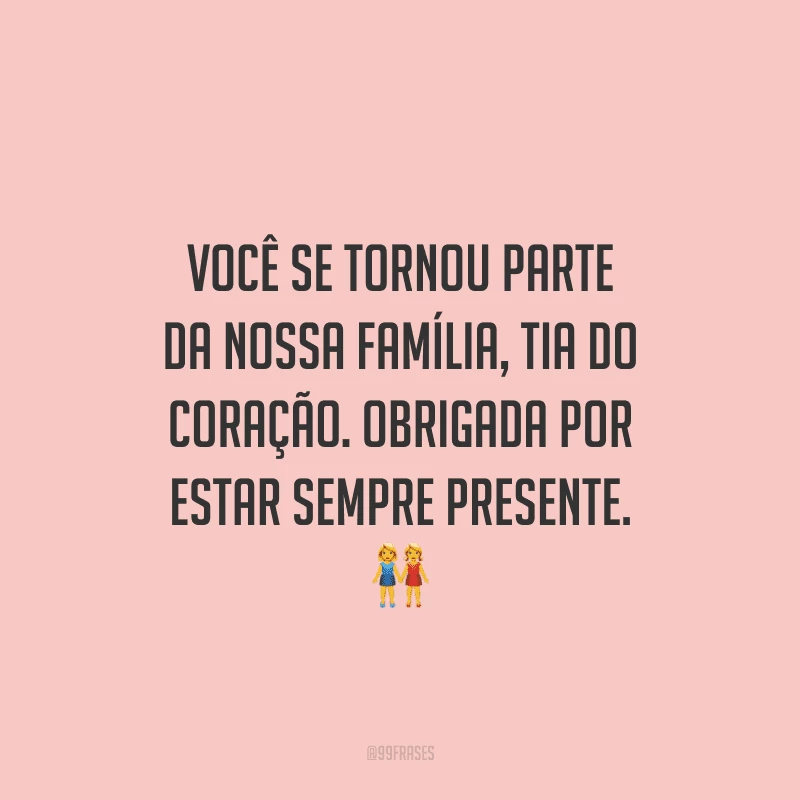 Você se tornou parte da nossa família, tia do coração. Obrigada por estar sempre presente.