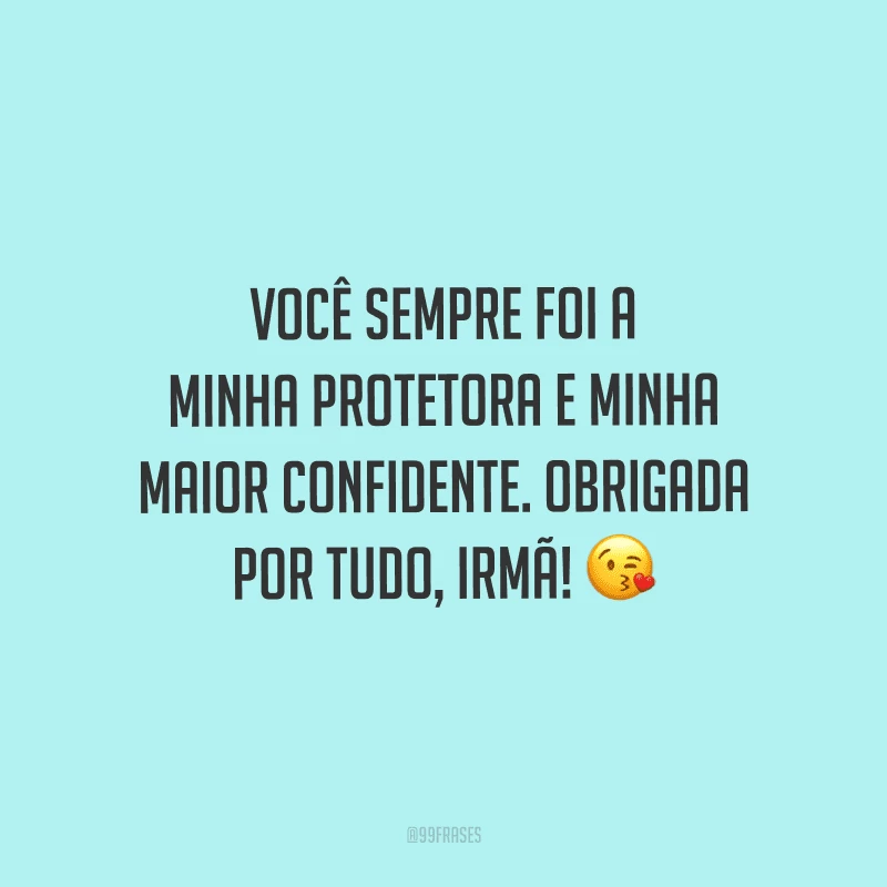 Você sempre foi a minha protetora e minha maior confidente. Obrigada por tudo, irmã!