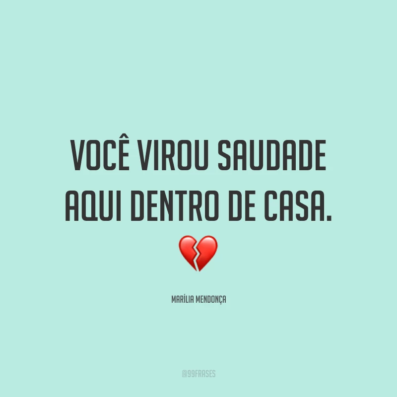 Você virou saudade aqui dentro de casa. 💔