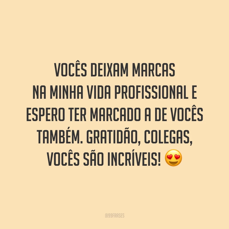 Vocês deixam marcas na minha vida profissional e espero ter marcado a de vocês também. Gratidão, colegas, vocês são incríveis! 😍