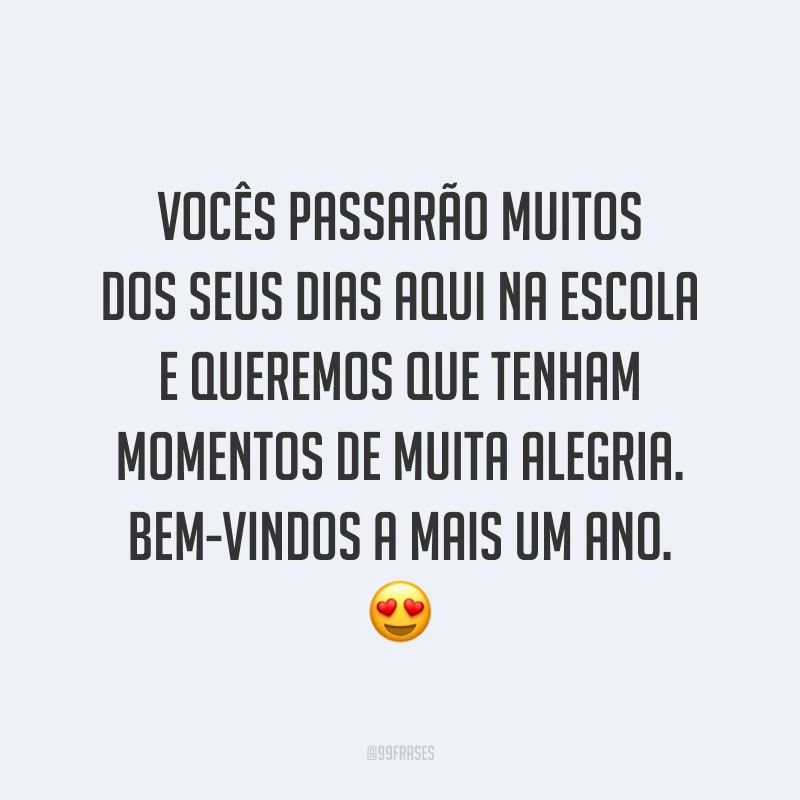 Vocês passarão muitos dos seus dias aqui na escola e queremos que tenham momentos de muita alegria.  Bem-vindos a mais um ano. 😍