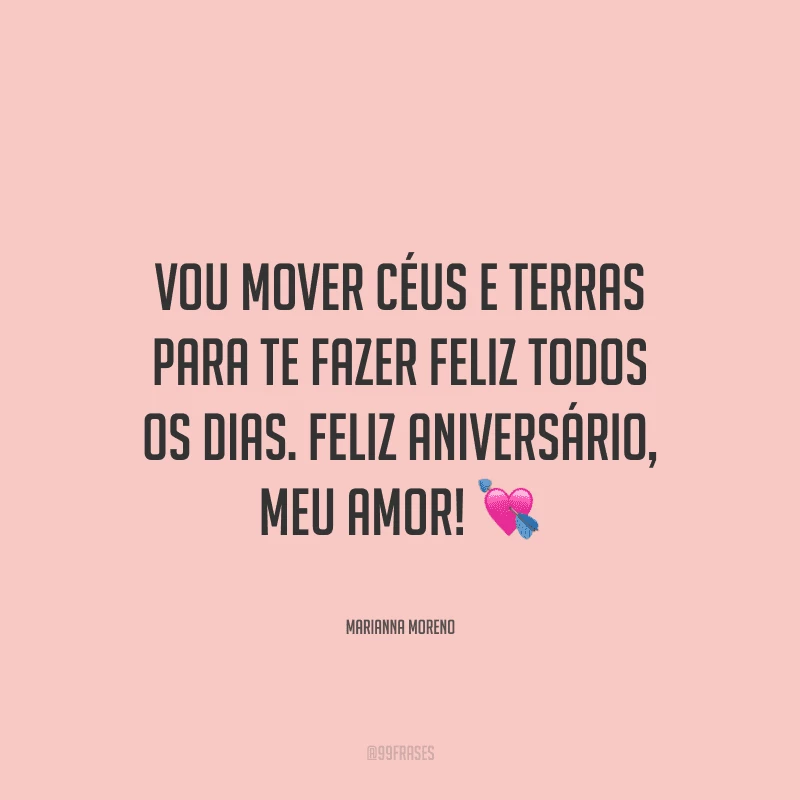 Vou mover céus e terras para te fazer feliz todos os dias. Feliz aniversário, meu amor! ?
