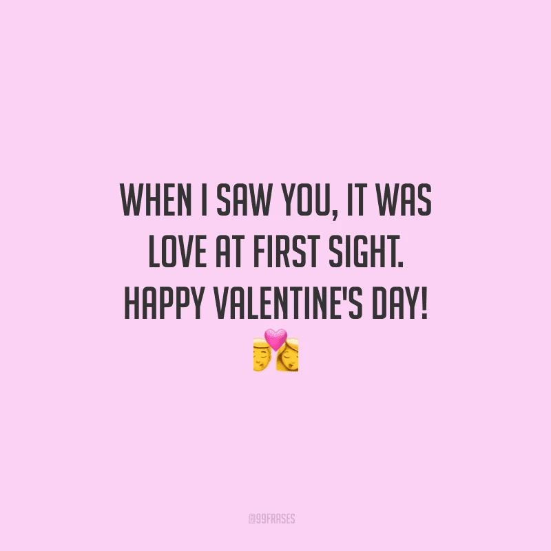When I saw you, it was love at first sight. Happy Valentine's Day! ?
(Quando eu te vi, foi amor à primeira vista.)