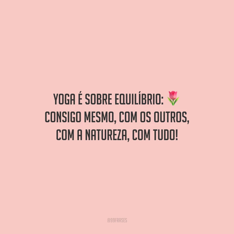 Yoga é sobre equilíbrio: consigo mesmo, com os outros, com a natureza, com tudo!