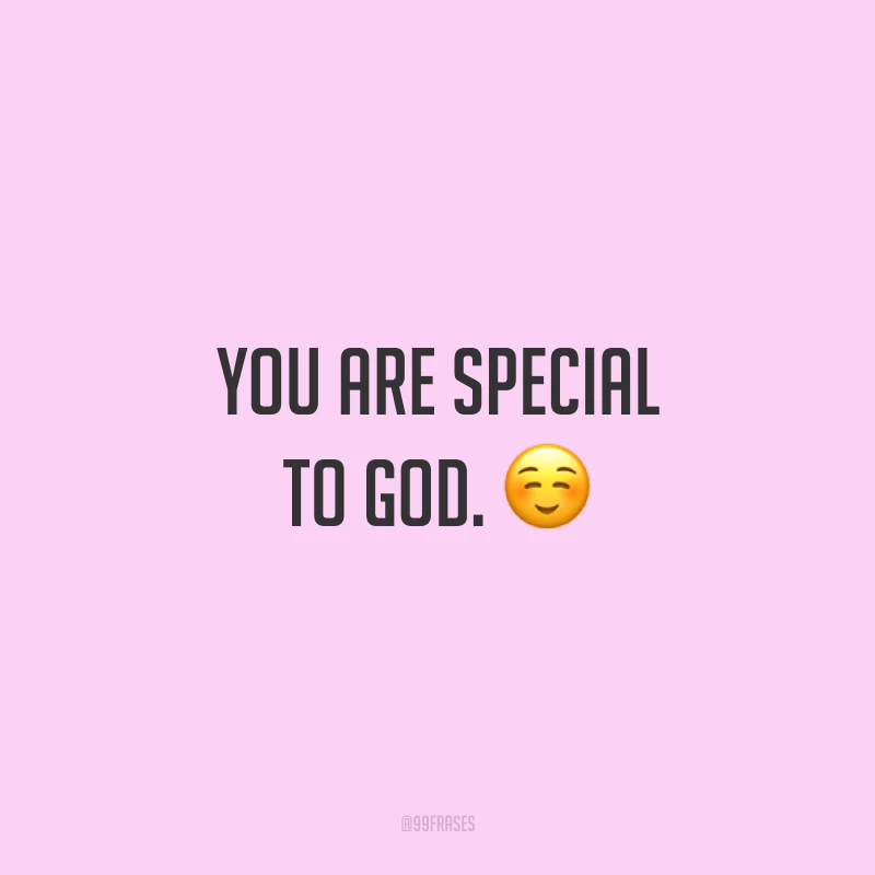 You are special to God. ☺️ (Você é especial para Deus.) 