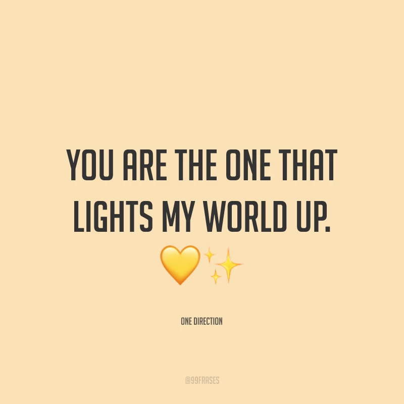 You are the one that lights my world up. ?✨(Você é quem ilumina o meu mundo.)