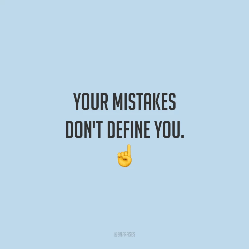 Your mistakes don't define you. (Seus erros não definem você.)
